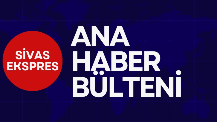 Sivas Ekspres Gazetesi Ana Haber Bülteni - 28 Eylül Perşembe