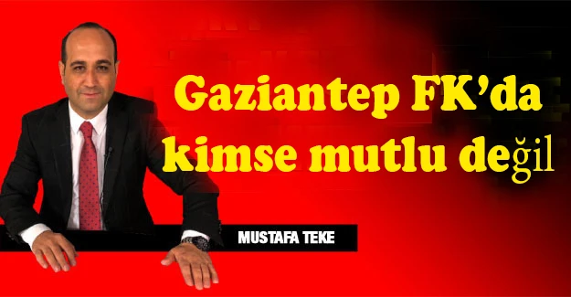 Mustafa Teke Yazdı.. Gaziantep FK&&#035039;da kimse mutlu değil