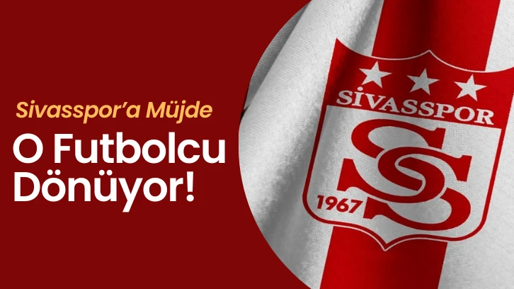 Sivasspor’a Müjde O Futbolcu Dönüyor!