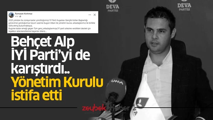 Behçet Alp İYİ Parti’yi de karıştırdı.. Yönetim Kurulu istifa etti