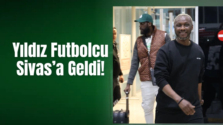 Yıldız Futbolcu Sivas’a Geldi!