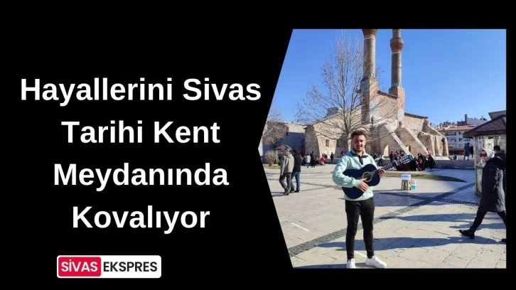Hayallerini Sivas Tarihi Kent Meydanında Kovalıyor