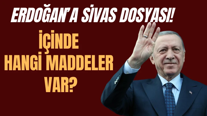 Erdoğan&&#035039;a Sivas Dosyası! İçinde Hangi Maddeler Var?