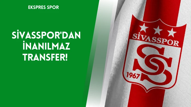 Sivasspor&&#035039;dan İnanılmaz Transfer!